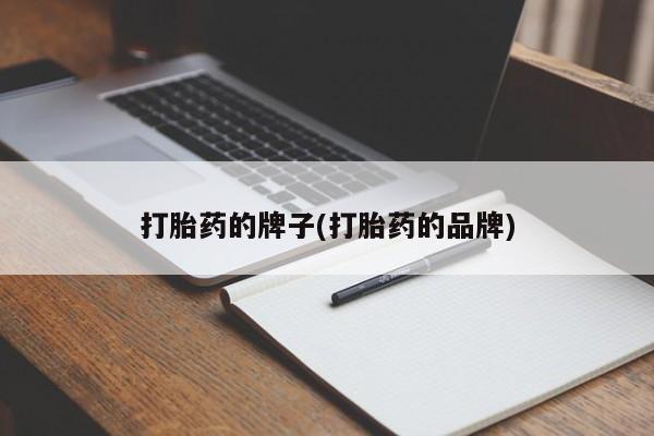 卖打胎药流产药微信打胎药的牌子(打胎药的品牌)
