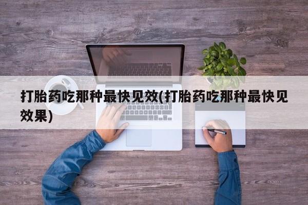 卖打胎药流产药微信打胎药吃那种最快见效(打胎药吃那种最快见效果)