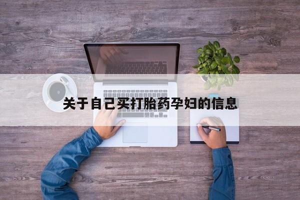 卖打胎药流产药微信关于自己买打胎药孕妇的信息