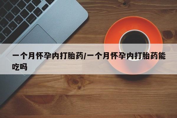 卖打胎药流产药微信一个月怀孕内打胎药/一个月怀孕内打胎药能吃吗
