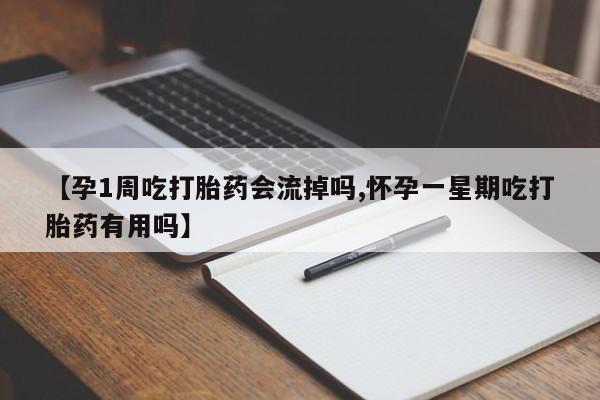 卖打胎药流产药微信【孕1周吃打胎药会流掉吗,怀孕一星期吃打胎药有用吗】