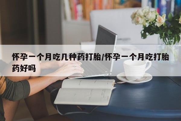 卖打胎药流产药微信怀孕一个月吃几种药打胎/怀孕一个月吃打胎药好吗