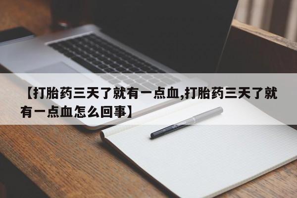 卖打胎药流产药微信【打胎药三天了就有一点血,打胎药三天了就有一点血怎么回事】